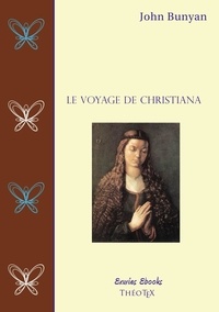 John Bunyan - Le Voyage de Christiana - ou deuxième partie du Voyage du Pèlerin.