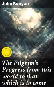 The Pilgrim's Progress from this world to that which is to come