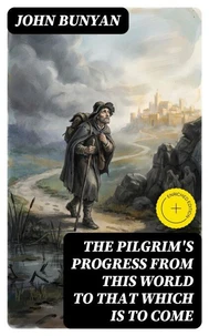 The Pilgrim's Progress from this world to that which is to come