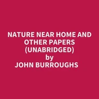Nature Near Home And Other Papers (Unabridged)