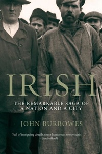 John Burrowes - Irish - The Remarkable Saga of a Nation and a City.