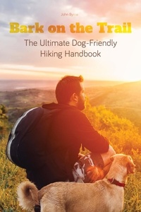 John Byrne - Bark on the Trail The Ultimate Dog-Friendly Hiking Handbook.