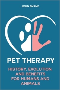  John Byrne - Pet Therapy History, Evolution, And Benefits  For Humans And Animals.