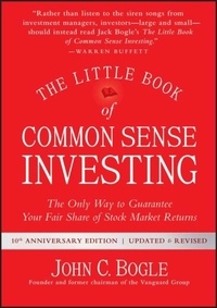 John C. Bogle - The Little Book of Common Sense Investing: The Only Way to Guarantee Your Fair Share of Stock Market Returns.