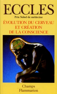 John C. Eccles - Evolution Du Cerveau Et Creation De La Conscience. A La Recherche De La Vraie Nature De L'Homme.