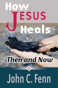  John C. Fenn - How Jesus Heals: Then and Now.