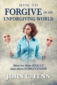 John C. Fenn - How to Forgive in an Unforgiving World.