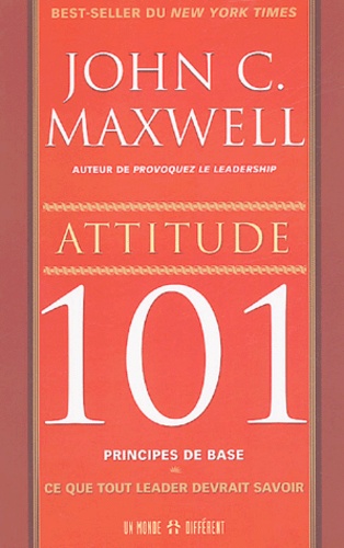 John-C Maxwell - Attitude 101 - Ce que tout leader devrait savoir.