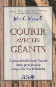 John-C Maxwell - Courir avec les géants - Ce que les héros de l'Ancien Testament veulent que vous sachiez à propos de la vie et du leadership.