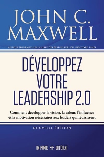 John C. Maxwell - Développez votre leadership 2.0 - Comment développer la vision, la valeur, l’influence et la motivation nécessaires aux leaders qui réussissent.