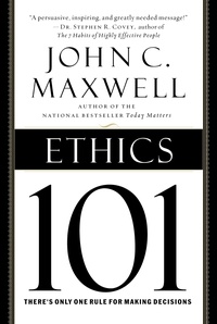 John C. Maxwell - Ethics 101 - What Every Leader Needs To Know.