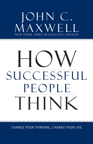 How Successful People Think. Change Your Thinking, Change Your Life