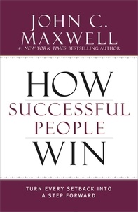John C. Maxwell - How Successful People Win - Turn Every Setback into a Step Forward.