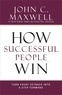 John C. Maxwell - How Successful People Win - Turn Every Setback into a Step Forward.
