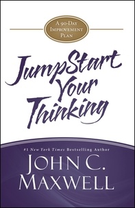 John C. Maxwell - JumpStart Your Thinking - A 90-Day Improvement Plan.