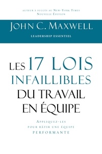 John C. Maxwell - Les 17 lois infaillibles du travail en équipe - Appliquez-les pour bâtir une équipe performante.