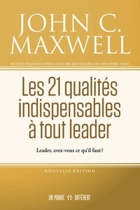 John C. Maxwell - Les 21 qualités indispensables à tout leader - Leader, avez-vous ce qu'il faut ?.