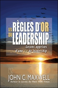 John-C Maxwell - Les règles d'or du leadership - Leçons apprises d'une vie de leadership.