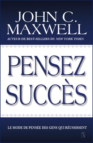 John-C Maxwell - Pensez succès - Le mode de pensée des gens qui réussissent.