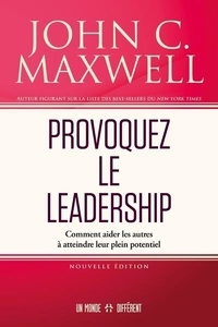 John C. Maxwell - Provoquez le leadership - Comment aider les autres à atteindre leur plein potentiel.