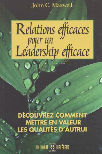 John-C Maxwell - Relations Efficaces Pour Un Leadership Efficace. Decouvrez Comment En Valeur Les Qualites D'Autrui.