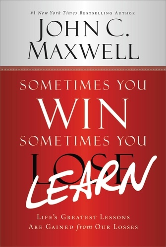 Sometimes You Win--Sometimes You Learn. Life's Greatest Lessons Are Gained from Our Losses