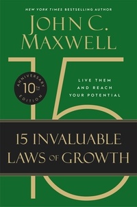 John C. Maxwell - The 15 Invaluable Laws of Growth - Live Them and Reach Your Potential.