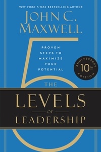 John C. Maxwell - The 5 Levels of Leadership - Proven Steps to Maximize Your Potential.