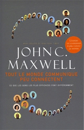 John C. Maxwell - Tout le monde communique peu connectent - Ce que les gens les plus efficaces font différemment.