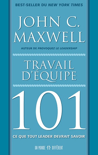 John C. Maxwell - Travail d'équipe 101 - Ce que tout leader devrait savoir.