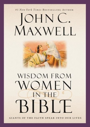 Wisdom from Women in the Bible. Giants of the Faith Speak into Our Lives