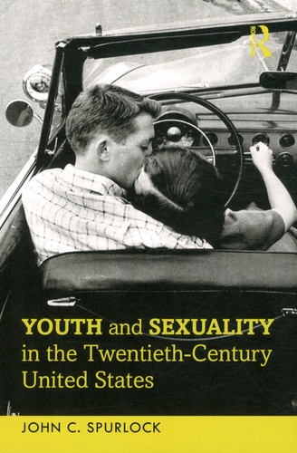 John C Spurlock - Youth and Sexuality in the Twentieth-Century United States.