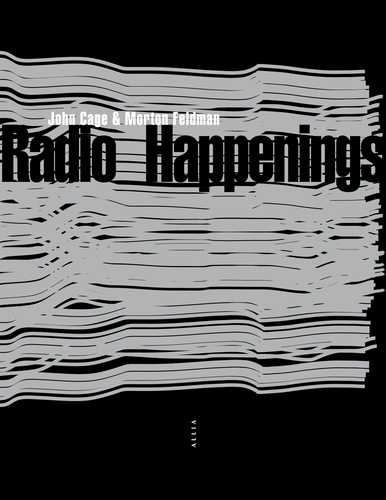 John Cage et Morton Feldman - Radio Happenings - Enregistrés à Wbai, New York, juillet 1966 - janvier 1967.