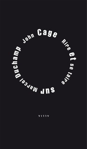 John Cage - Rire et se taire - Sur Marcel Duchamp.