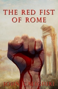  John Caligiuri - The Red Fist of Rome - Red Fist Chronicles, #1.