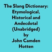  John Camden Hotten et  AI Marcus - The Slang Dictionary: Etymological, Historical And Andecdotal (Unabridged).