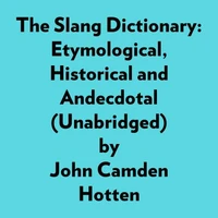 The Slang Dictionary: Etymological, Historical And Andecdotal (Unabridged)