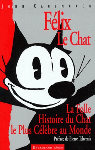 John Canemaker - FELIX LE CHAT. - La folle histoire du chat le plus célèbre du monde.