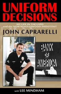  John Caprarelli - Uniform Decisions: My Life in the LAPD and the North Hollywood Shootout.
