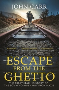 John Carr - Escape From the Ghetto - The Breathtaking Story of the Jewish Boy Who Ran Away from the Nazis.