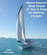  John Champion - Marine Electrics Made Simple or How to Keep the Batteries Charged - Cruising Boats, How to Select, Equip and Maintain, #3.