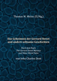 John Charles Dent et Thomas M. Meine - Das Geheimnis der Gerrard Street und andere seltsame Geschichten.