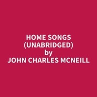 John Charles McNeill et Ronald Whitten - Home Songs (Unabridged).