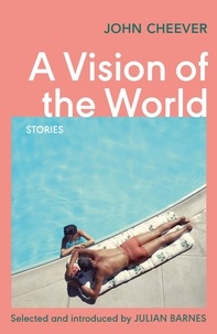 John Cheever et Julian Barnes - A Vision of the World - Selected Short Stories.