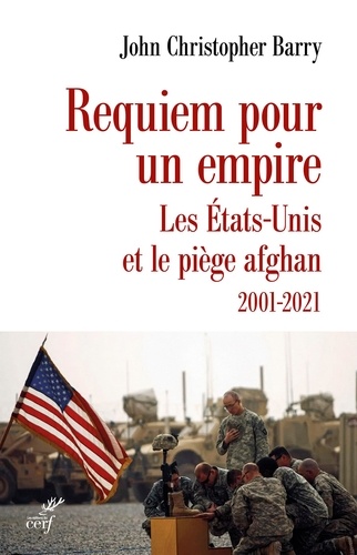 John Christopher Barry - Requiem pour un empire - Les Etats-Unis et le piège afghan 2001-2021.