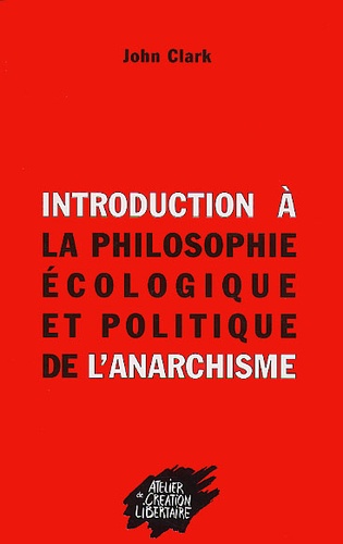 John Clark - Introduction à la philosophie écologique et politique de l'anarchisme.