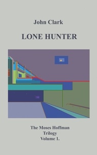 John Clark - Lone Hunter - Moses Hoffman Trilogy Vol 1..