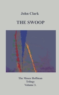 John Clark - The Swoop - Moses Hoffman Trilogy Vol 3..