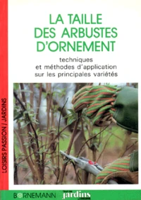 La Taille Des Arbustes D'Ornement. Techniques Et Methodes D'Application Sur Les Principales Varietes