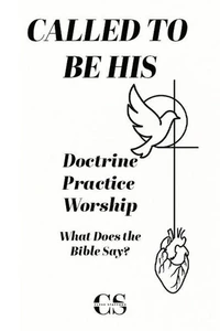 Called to Be His: Doctrine, Practice, Worship. What Does the Bible Say?